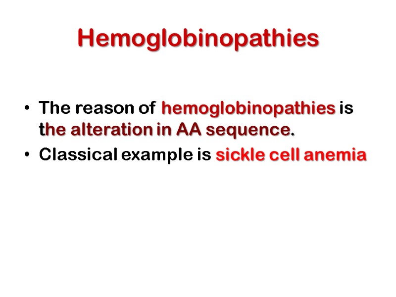 Hemoglobinopathies   The reason of hemoglobinopathies is the alteration in AA sequence. Classical